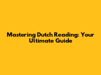 Mastering Dutch Reading: Your Ultimate Guide