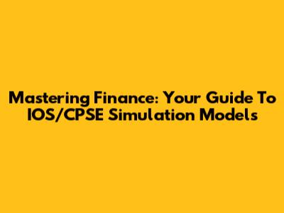 Mastering Finance: Your Guide To IOS/CPSE Simulation Models
