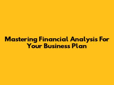 Mastering Financial Analysis For Your Business Plan