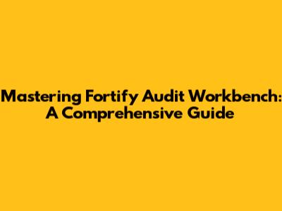 Mastering Fortify Audit Workbench: A Comprehensive Guide