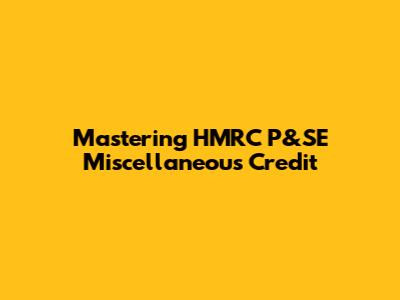 Mastering HMRC P&SE Miscellaneous Credit