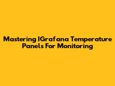 Mastering IGrafana Temperature Panels For Monitoring