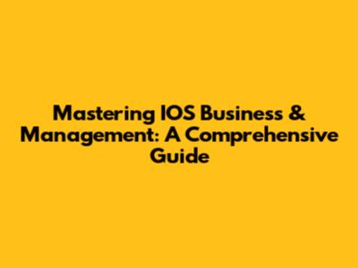 Mastering IOS Business & Management: A Comprehensive Guide
