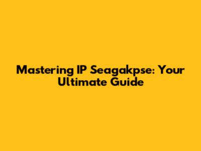 Mastering IP Seagakpse: Your Ultimate Guide