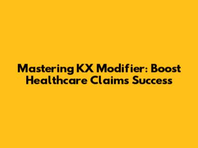 Mastering KX Modifier: Boost Healthcare Claims Success