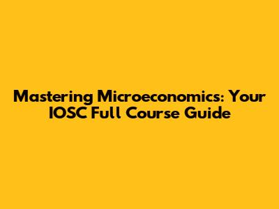 Mastering Microeconomics: Your IOSC Full Course Guide