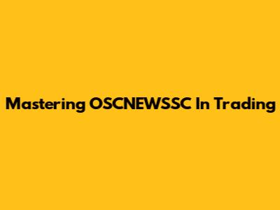 Mastering OSCNEWSSC In Trading