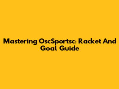 Mastering OscSportsc: Racket And Goal Guide