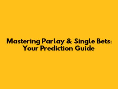 Mastering Parlay & Single Bets: Your Prediction Guide