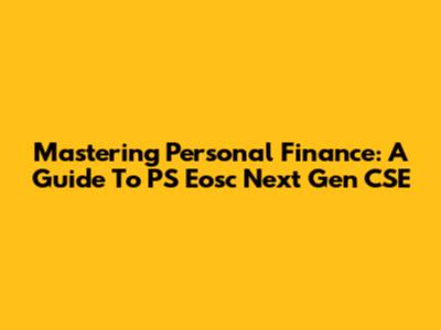 Mastering Personal Finance: A Guide To PS Eosc Next Gen CSE