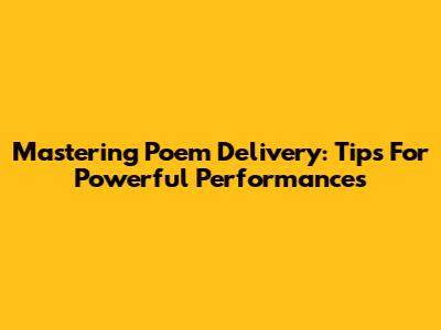 Mastering Poem Delivery: Tips For Powerful Performances
