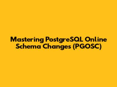 Mastering PostgreSQL Online Schema Changes (PGOSC)