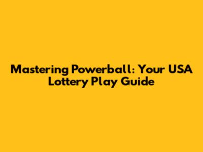 Mastering Powerball: Your USA Lottery Play Guide
