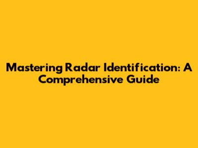 Mastering Radar Identification: A Comprehensive Guide