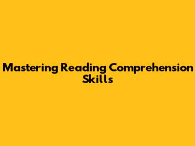Mastering Reading Comprehension Skills
