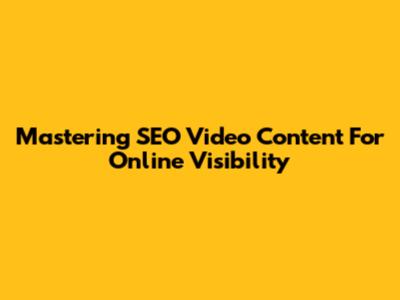 Mastering SEO Video Content For Online Visibility