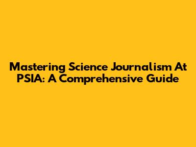 Mastering Science Journalism At PSIA: A Comprehensive Guide
