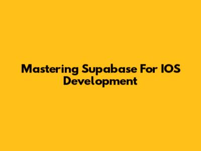 Mastering Supabase For IOS Development