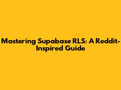 Mastering Supabase RLS: A Reddit-Inspired Guide