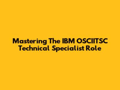 Mastering The IBM OSCIITSC Technical Specialist Role