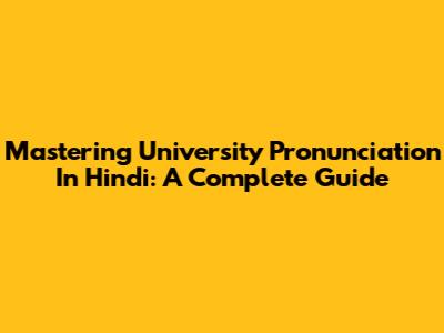 Mastering University Pronunciation In Hindi: A Complete Guide