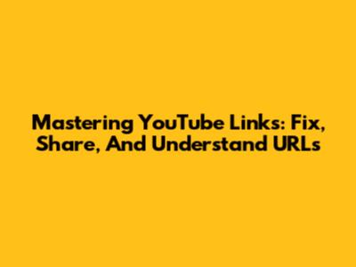 Mastering YouTube Links: Fix, Share, And Understand URLs