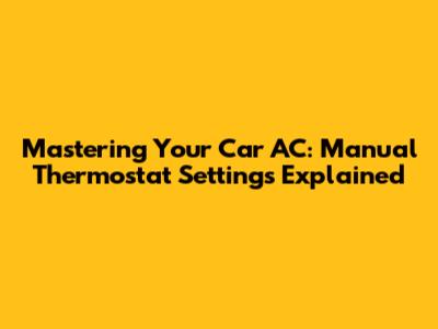 Mastering Your Car AC: Manual Thermostat Settings Explained