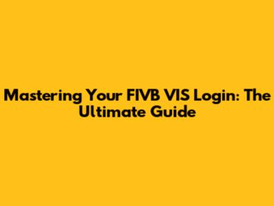 Mastering Your FIVB VIS Login: The Ultimate Guide