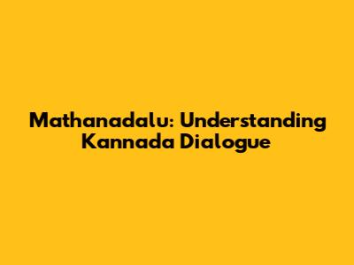 Mathanadalu: Understanding Kannada Dialogue