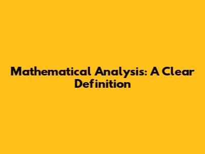 Mathematical Analysis: A Clear Definition