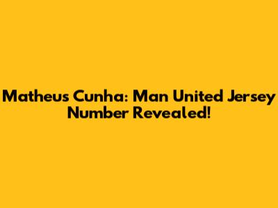 Matheus Cunha: Man United Jersey Number Revealed!