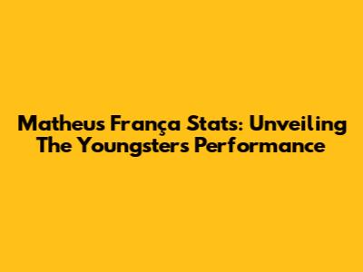 Matheus França Stats: Unveiling The Youngster's Performance