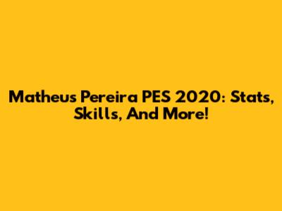 Matheus Pereira PES 2020: Stats, Skills, And More!