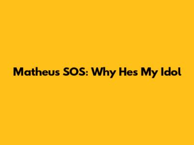 Matheus SOS: Why He's My Idol