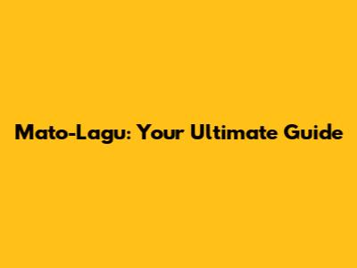 Mato-Lagu: Your Ultimate Guide