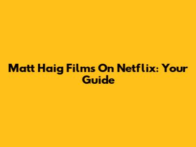 Matt Haig Films On Netflix: Your Guide