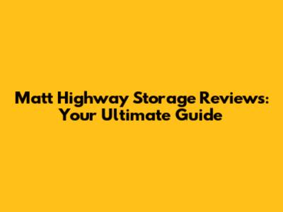 Matt Highway Storage Reviews: Your Ultimate Guide