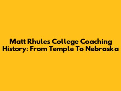 Matt Rhule's College Coaching History: From Temple To Nebraska
