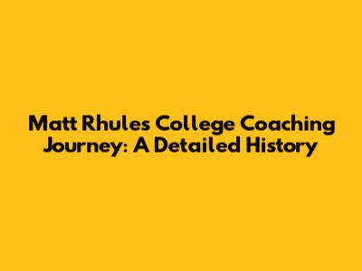 Matt Rhule's College Coaching Journey: A Detailed History
