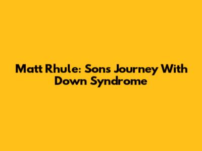 Matt Rhule: Son's Journey With Down Syndrome
