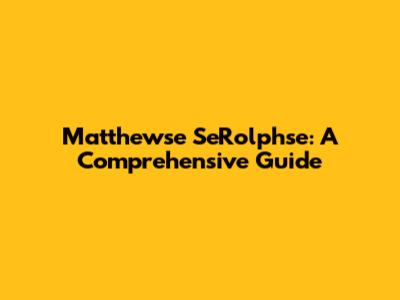 Matthewse SeRolphse: A Comprehensive Guide
