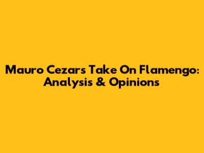 Mauro Cezar's Take On Flamengo: Analysis & Opinions