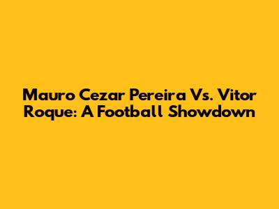 Mauro Cezar Pereira Vs. Vitor Roque: A Football Showdown