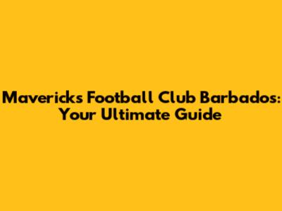 Mavericks Football Club Barbados: Your Ultimate Guide