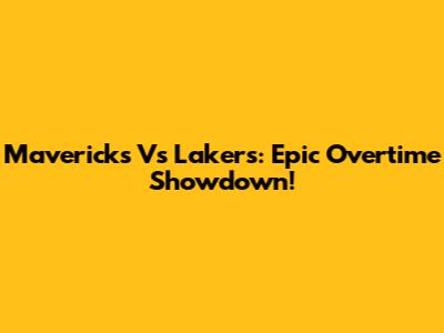 Mavericks Vs Lakers: Epic Overtime Showdown!