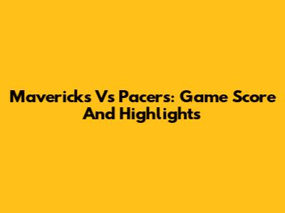 Mavericks Vs Pacers: Game Score And Highlights