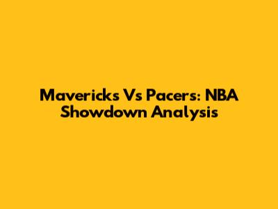Mavericks Vs Pacers: NBA Showdown Analysis