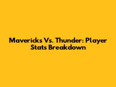 Mavericks Vs. Thunder: Player Stats Breakdown