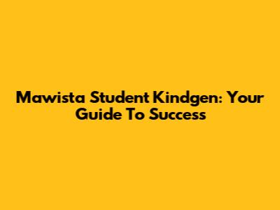 Mawista Student Kindgen: Your Guide To Success