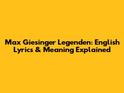 Max Giesinger Legenden: English Lyrics & Meaning Explained